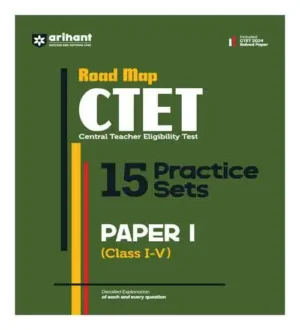 Arihant Road Map CTET Central Teacher Eligibility Test 15 Practice Sets Paper 1 Class 1 To 5 Included CTET 2024 Solved Papers Detailed Explanation Of Each And Every Question In English Medium