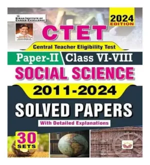 Kiran CTET Paper 2 Class 6 To 8 Social Science 2011 To 2024 Solved Papers 30 Sets With Detailed Explanations 2024 Edition In English Medium