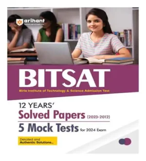 Arihant BITSAT 2024 12 Years Solved Papers 2023 To 2012 With 5 Mock Tests For 2024 Exam Detailed And Authentic Solutions In English Medium