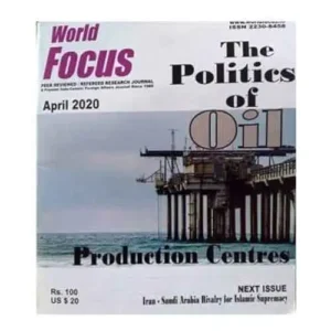 World Focus April 2020 Issue The Politics of Oil Production Centres Special Magazine In English