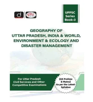 Drishti UPPSC Series Book-3 Geography of Uttar Pradesh India and World Environment and Ecology and Disaster Management Prelims and Mains As per the Latest Syllabus Book English Medium